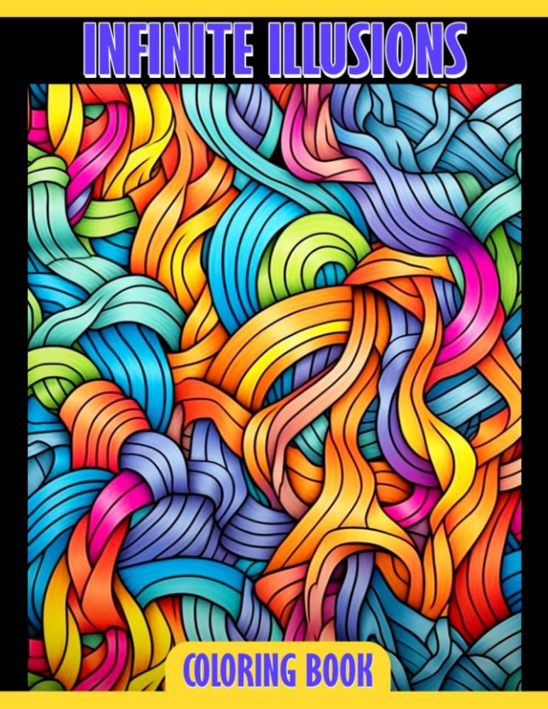Infinite Illusions Coloring Book: Eye-Popping Designs Coloring Pages Featuring Abstract Illustrations For Teens, Adults To Relax And Relieve Stress
